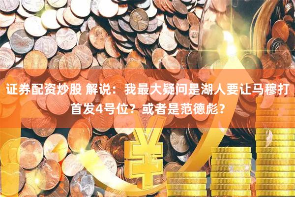 证券配资炒股 解说：我最大疑问是湖人要让马穆打首发4号位？或者是范德彪？